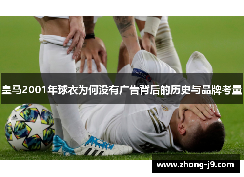 皇马2001年球衣为何没有广告背后的历史与品牌考量