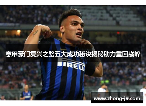 意甲豪门复兴之路五大成功秘诀揭秘助力重回巅峰 意甲豪门复兴之路五大成功秘诀揭秘助力重回巅峰