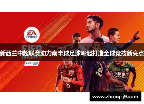 新西兰中超联赛助力南半球足球崛起打造全球竞技新亮点 新西兰中超联赛助力南半球足球崛起打造全球竞技新亮点