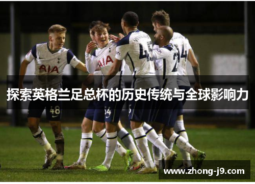 探索英格兰足总杯的历史传统与全球影响力