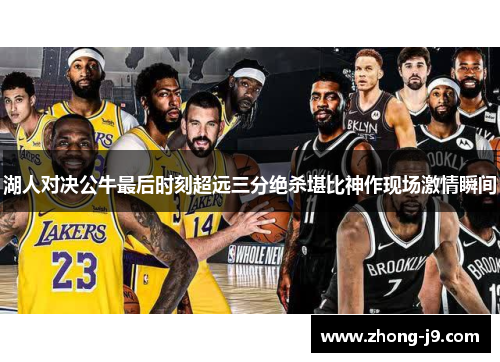 湖人对决公牛最后时刻超远三分绝杀堪比神作现场激情瞬间