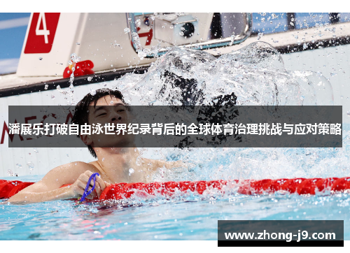 潘展乐打破自由泳世界纪录背后的全球体育治理挑战与应对策略 潘展乐打破自由泳世界纪录背后的全球体育治理挑战与应对策略