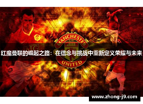 红魔曼联的崛起之路：在信念与挑战中重新定义荣耀与未来