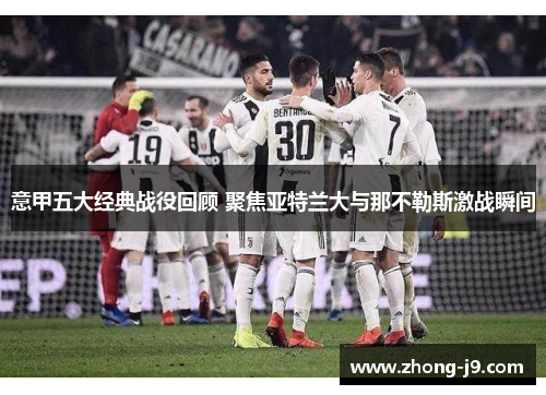 意甲五大经典战役回顾 聚焦亚特兰大与那不勒斯激战瞬间
