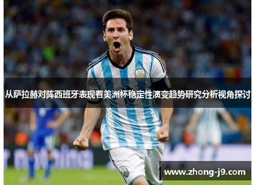 从萨拉赫对阵西班牙表现看美洲杯稳定性演变趋势研究分析视角探讨 从萨拉赫对阵西班牙表现看美洲杯稳定性演变趋势研究分析视角探讨