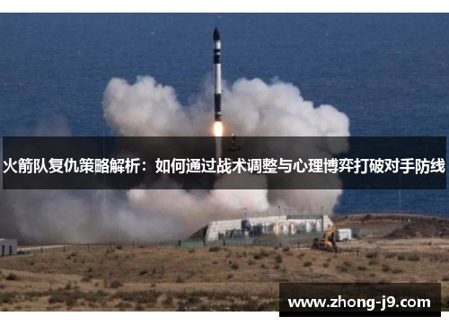 火箭队复仇策略解析：如何通过战术调整与心理博弈打破对手防线