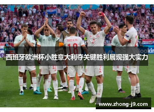 西班牙欧洲杯小胜意大利夺关键胜利展现强大实力