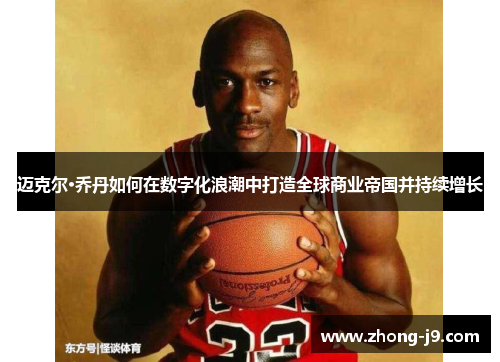 迈克尔·乔丹如何在数字化浪潮中打造全球商业帝国并持续增长