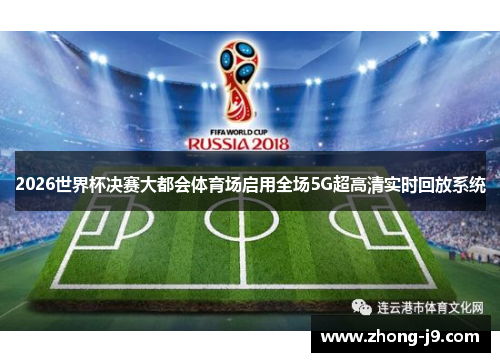 2026世界杯决赛大都会体育场启用全场5G超高清实时回放系统 2026世界杯决赛大都会体育场启用全场5G超高清实时回放系统